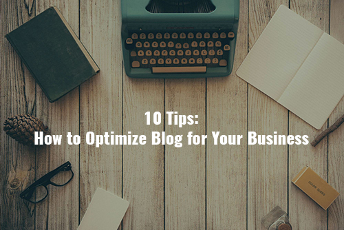 10 Tips: How to Optimize Blog for Your Business